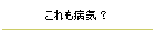 これも病気？